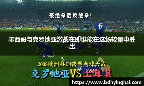 墨西哥与克罗地亚激战在即谁能在这场较量中胜出
