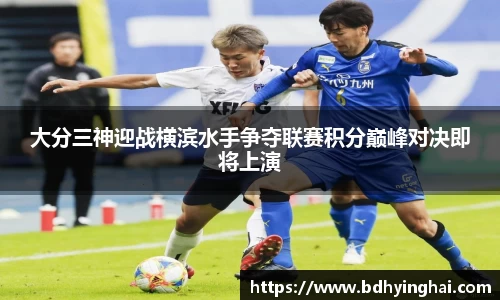 大分三神迎战横滨水手争夺联赛积分巅峰对决即将上演